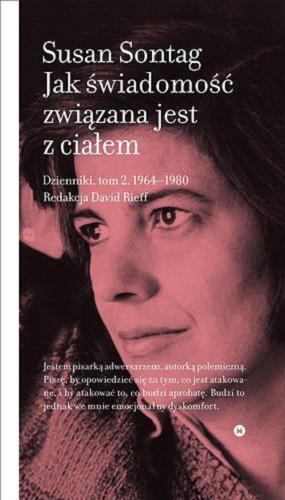 Okładka książki Jak świadomość związana jest z ciałem : dzienniki. T. 2, 1964-1980 / Susan Sontag ; redakcja David Rieff ; przełożył Dariusz Żukowski.