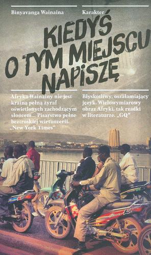 Okładka książki Kiedyś o tym miejscu napiszę : wspomnienia / Binyavanga Wainaina ; przełożył Marcin Michalski.
