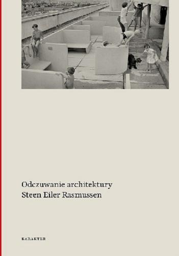 Okładka książki Odczuwanie architektury / Steen Eiler Rasmussen ; przeł. Barbara Gadomska.
