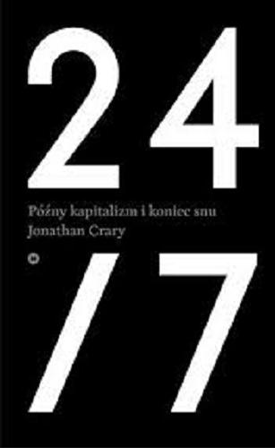 Okładka książki 24/7 : późny kapitalizm i koniec snu / Jonathan Crary ; przeł. Dariusz Żukowski.