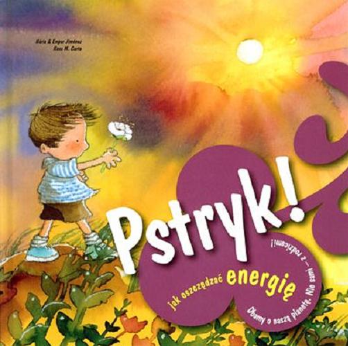 Okładka książki Pstryk! : jak oszczędzać energię / [tekst] Núria & Empar Jimenéz ; [il.] Rosa M[aria] Curto.