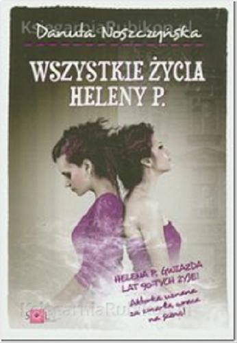 Okładka książki Wszystkie życia Heleny P. / Danuta Noszczyńska.