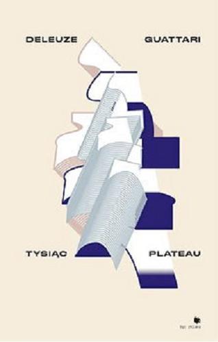Okładka książki Tysiąc plateau / Gilles Deleuze, Félix Guattari ; [redakcja merytoryczna Joanna Bednarek ; tekst przedmowy Michał Herer].