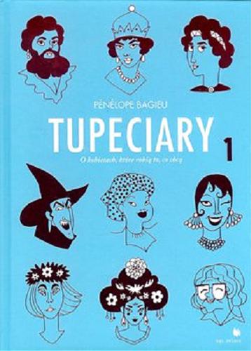 Okładka książki Tupeciary : o kobietach, które robią to, co chcą. 1 / Pénélope Bagieu ; [tłumaczenie Agnieszka Pączka-Torelli, Anna Pączka].