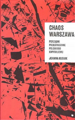 Okładka książki Chaos Warszawa : porządki przestrzenne polskiego kapitalizmu / Joanna Kusiak ; [tłumaczenie z języka angielskiego Joanna Kusiak].