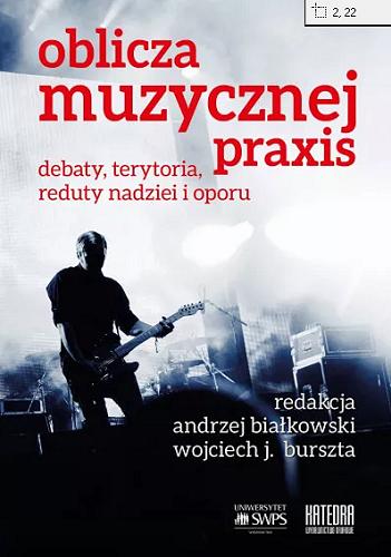 Okładka książki Oblicza muzycznej praxis : debaty, teoria, reduty nadziei i oporu / redakcja Andrzej Białkowski, Wojciech J. Burszta.