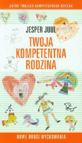 Okładka książki Twoja kompetentna rodzina : nowe drogi wychowania / Jesper Juul ; [przekład Dariusz Syska].