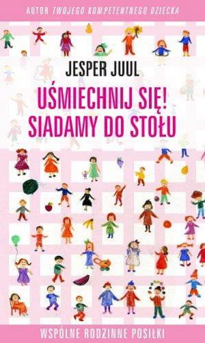 Okładka książki Uśmiechnij się! siadamy do stołu : wspólne rodzinne posiłki / Jesper Juul ; [przekład Edyta Stępkowska, Dariusz Syska].