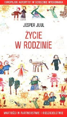 Okładka książki Życie w rodzinie : wartości w rodzicielstwie i partnerstwie / Jesper Juul ; przełożył [z niem. Dariusz Syska].