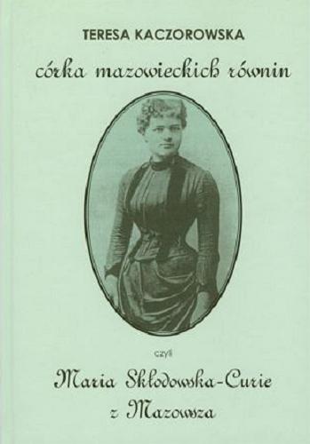 Okładka książki  Córka mazowieckich równin czyli Maria Skłodowska-Curie z Mazowsza  2