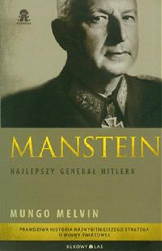 Okładka książki Manstein - najlepszy generał Hitlera / Mungo Melvin ; przeł. Łukasz Witczak.
