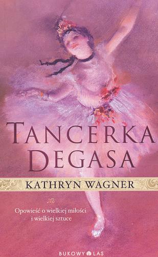 Okładka książki Tancerka Degasa / Kathryn Wagner; przełożył Jarosław Rybski