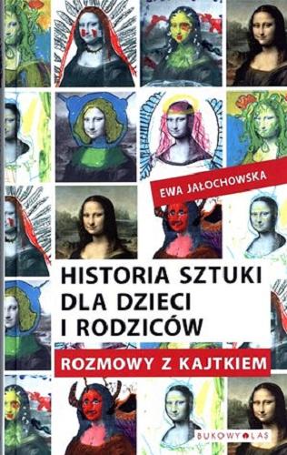 Okładka książki Historia sztuki dla dzieci i rodziców : rozmowy z Kajtkiem / Ewa Jarochowska.