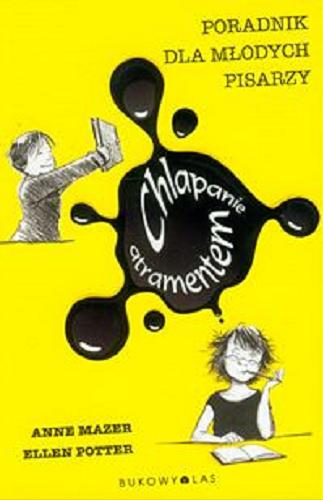 Okładka książki Chlapanie atramentem : poradnik dla młodych pisarzy / Anne Mazer, Ellen Potter ; il. Matt Phelan ; przeł. Beata Hrycak.
