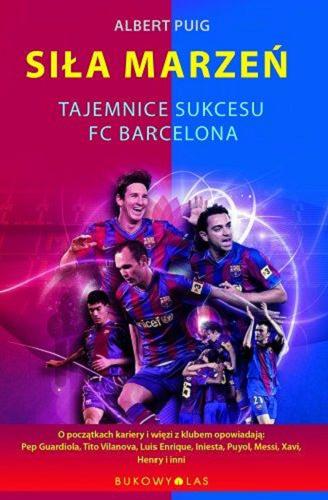 Okładka książki Siła marzeń : tajemnice sukcesu FC Barcelona / Albert Puig Ortoneda ; przeł. Tomasz Wiśniowski.