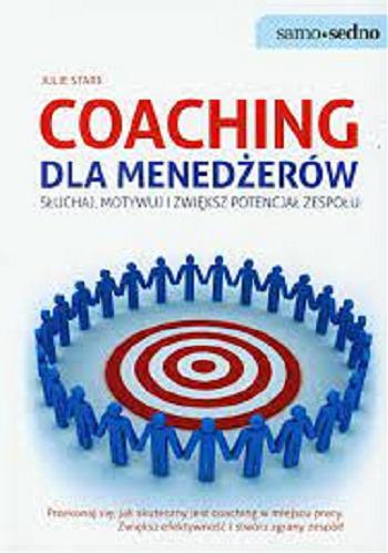 Okładka książki Coaching dla menedżerów : słuchaj, motywuj i zwiększ potencjał zespołu / Julie Starr ; przełożyła Katarzyna Zimnoch.