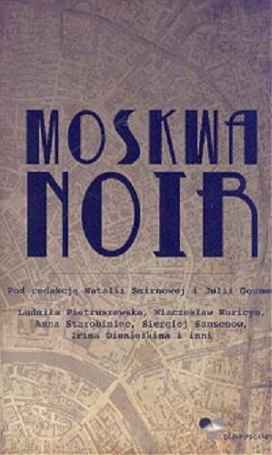Okładka książki Moskwa Noir / pod red. Natalii Smirnowej i Julii Goumen ; z j. ros. przeł. Ewa Skórska.