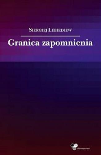 Okładka książki Granica zapomnienia / Siergiej Lebiediew ; z języka rosyjskiego przełożył Grzegorz Szymczak.