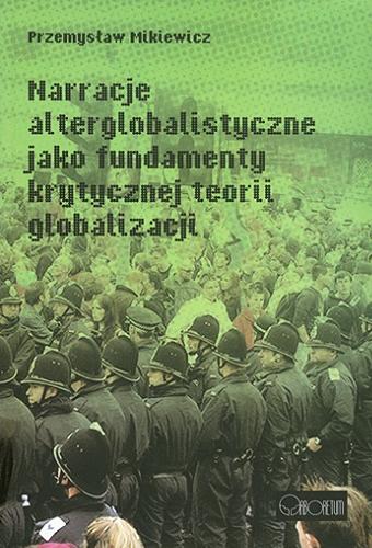 Okładka książki  Narracje alterglobalistyczne jako fundamenty krytycznej teorii globalizacji  1