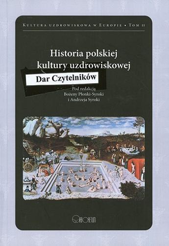 Okładka książki Historia polskiej kultury uzdrowiskowej / pod red. Bożeny Płonki-Syroki i Andrzeja Syroki.