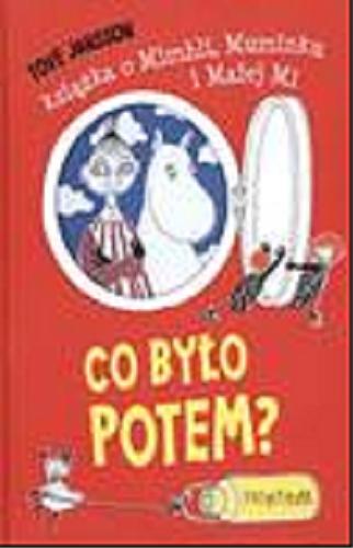 Okładka książki Co było potem? : [książka o Mimbli, Muminku i Małej Mi] / Tove Jansson ; przekł. i kaligrafia Ewa Kozyra-Pawlak.