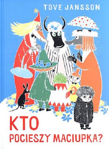 Okładka książki Kto pocieszy Maciupka? / Tove Jansson ; przekł. [literacki z ang. na podst. przekł. z fin. Anny Szmit] Ewa Kozyra-Pawlak.