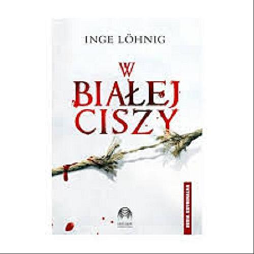 Okładka książki W białej ciszy / Inge Löhnig ; przeł. z niem. Agnieszka Hofmann.