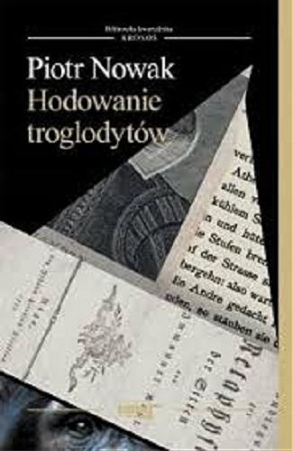 Okładka książki Hodowanie troglodytów : uwagi o szkolnictwie wyższym i kulturze umysłowej człowieka współczesnego / Piotr Nowak.