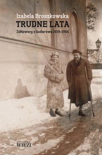 Okładka książki Trudne lata : Żółtowscy z Godurowa 1939-1956 / Izabela Broszkowska.