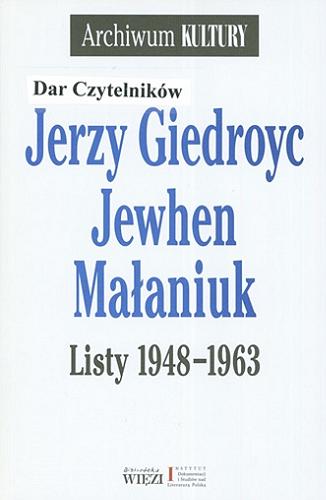 Okładka książki Jerzy Giedroyc, Jewhen Małaniuk : listy 1948-1963 / oprac., wstępem i przypisami opatrzyła Halyna Dubyk.