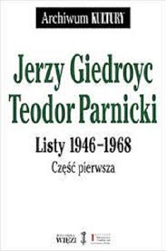 Okładka książki Listy 1946-1968. Cz. 1 / Jerzy Giedroyc, Teodor Parnicki ; oprac., wstępem i przypisami opatrzył Andrzej Dobrowolski.
