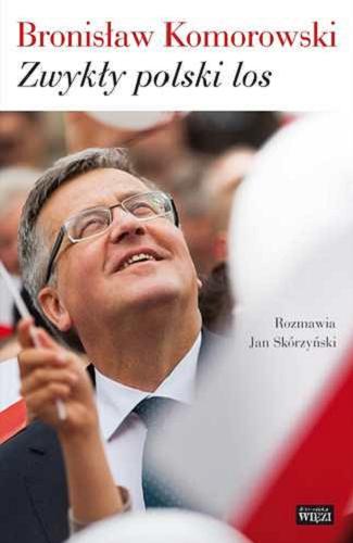 Okładka książki Zwykły polski los / Bronisław Komorowski ; rozmawia Jan Skórzyński.
