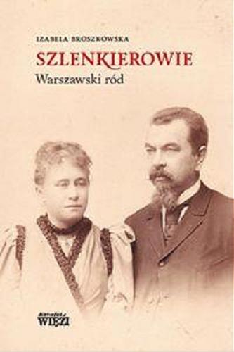 Okładka książki Szlenkierowie : warszawski ród / Izabela Broszkowska.