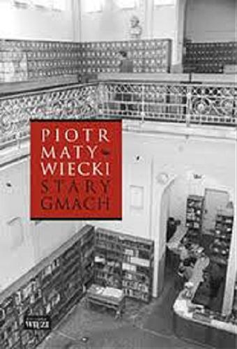 Okładka książki Stary gmach / Piotr Matywiecki ; fotografie Anna Beata Bohdziewicz.