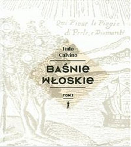 Okładka książki Baśnie włoskie : zaczerpnięte z przekazów tradycji ludowej i opowiedziane na nowo. T.2, Baśnie 66-135 / Italo Calvino ; przekład Stanisław Kasprzysiak, Jerzy Popiel, Katarzyna Skórska, Anna Wasilewska, Monika Woźniak, Marcin Wyrembelski ; ilustracje na okładce i wewnątrz tomu Giuseppe Maria Mitelli.