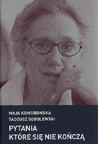 Okładka książki Pytania, które się nie kończą / Maja Komorowska, Tadeusz Sobolewski.