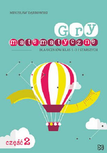 Okładka książki Gry matematyczne dla uczniów klas 1-3 i starszych. Cz. 2 / Mirosław Dąbrowski.