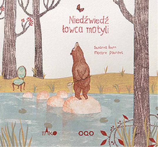 Okładka książki Niedźwiedź łowca motyli / tekst Susanna Isern ; ilustracje Marjorie Pourchet ; przekład Weronika Perez Borjas.