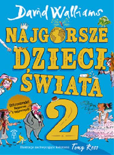 Okładka książki Najgorsze dzieci świata. 2 / David Walliams ; ilustracje zachwycające kolorami Tony Ross ; z języka angielskiego przełożyła Karolina Zaremba.