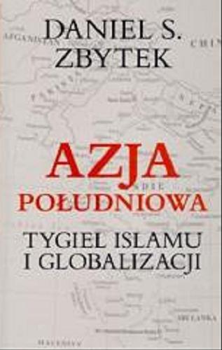 Okładka książki Azja Południowa : tygiel islamu i globalizacji / Daniel S. Zbytek.