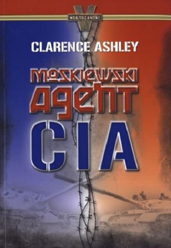 Okładka książki Moskiewski agent CIA / Clarence Ashley ; tłumaczenie Sławomir Kędzierski.