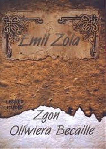 Okładka książki Zgon Oliwiera Becaille [Dokument dźwiękowy] / Emil Zola ; [tł. Zygmunt Niedźwiecki].