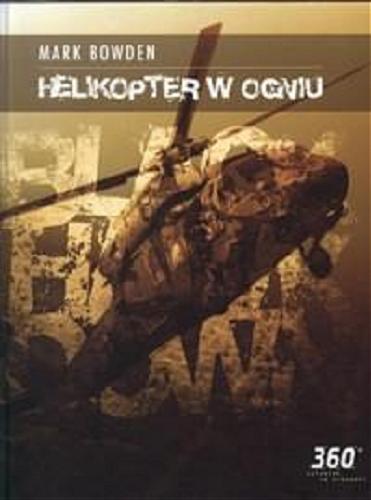 Okładka książki Helikopter w ogniu / Mark Bowden ; w przekładzie Aleksandry Brożek.