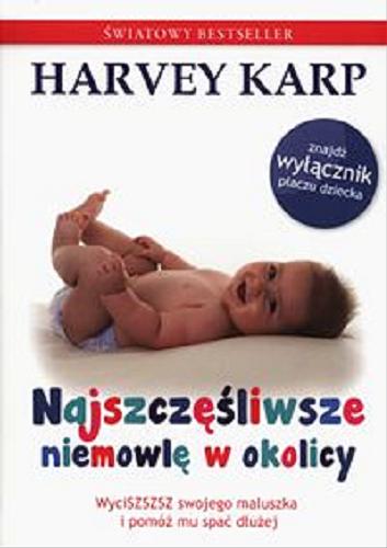 Okładka książki Najszczęśliwsze niemowlę w okolicy / Harvey Karp ; ilustracje Jennifer Kalis ; tłumaczenie Anna Rogozińska.