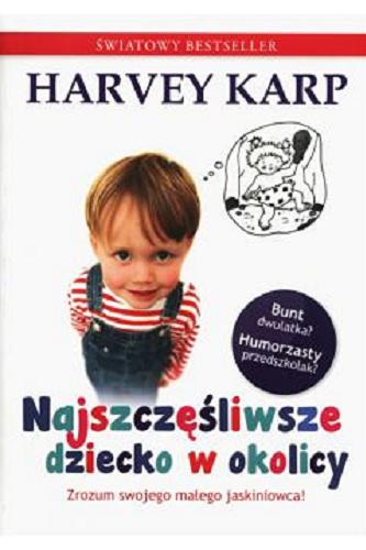 Okładka książki Najszczęśliwsze dziecko w okolicy / Harvey Karp ; tłumaczenie Marta Paciorkowska, Anna Rosiak ; ilustracje Jennifer Kalis.