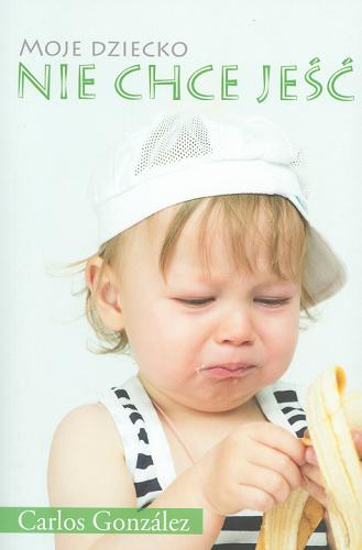 Okładka książki  Moje dziecko nie chce jeść : poradnik nie tylko dla rodziców niejadków  2