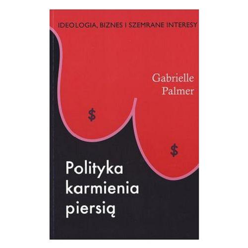 Okładka książki Polityka karmienia piersią / Gabrielle Palmer ; przeł. Anna Rogozińska.