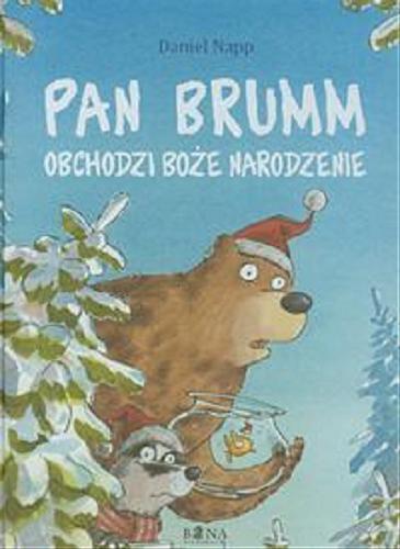 Okładka książki Pan Brumm obchodzi Boże Narodzenie / Daniel Napp ; przełożyła [z niemieckiego] Elżbieta Zarych.