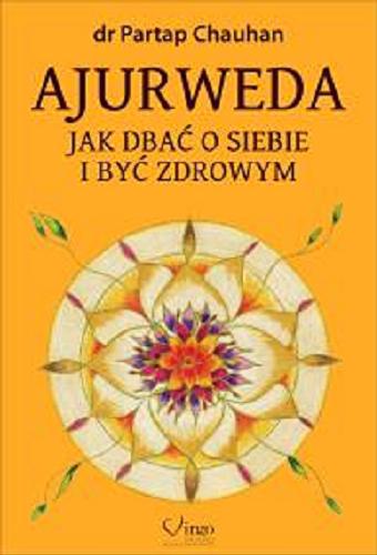 Okładka książki Ajurweda : jak dbać o siebie i być zdrowym / Partap Chauhan ; przekład Elżbieta Żuk-Widmańska.