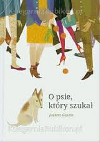 Okładka książki O psie, który szukał / Joanna Guszta ; zil. Marta Szudyga.